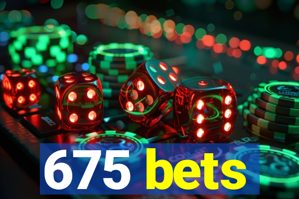 675 bets